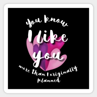 You know, I like you more than I originally planned Sticker